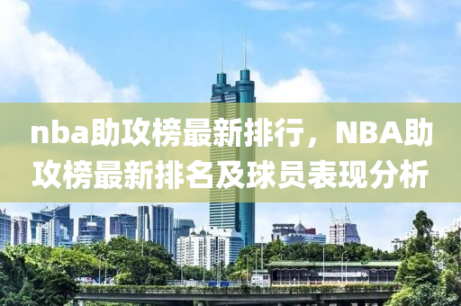 nba助攻榜最新排行，NBA助攻榜最新排名及球員表現(xiàn)分析液壓動(dòng)力機(jī)械,元件制造