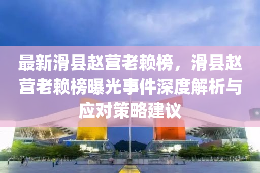 最新滑縣趙營老賴榜，滑縣趙營老賴榜曝光事件深度解析與應(yīng)對策略建議液壓動力機械,元件制造