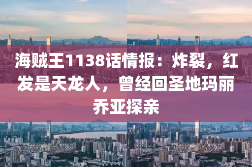 海賊王1138話情報：炸裂，紅發(fā)是天龍人，曾經(jīng)回圣地瑪麗喬亞探親液壓動力機械,元件制造