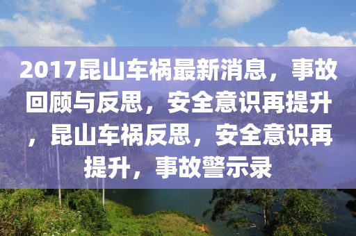 2017昆山車禍最新消息，事故回顧與反思，安全意識再提升，昆山車禍反思，安全意識再提升，事故警示錄液壓動力機械,元件制造