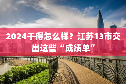 2024干得怎么樣？江蘇13市交出這些“成績(jī)單”液壓動(dòng)力機(jī)械,元件制造