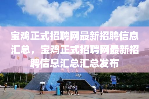 寶雞正式招聘網(wǎng)最新招聘液壓動力機械,元件制造信息匯總，寶雞正式招聘網(wǎng)最新招聘信息匯總匯總發(fā)布