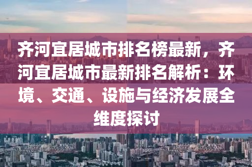 齊河宜居城市排名榜最新，齊河宜居城市最新排名解析：環(huán)境、交通、設(shè)施與經(jīng)濟(jì)發(fā)展全維度探討液壓動(dòng)力機(jī)械,元件制造