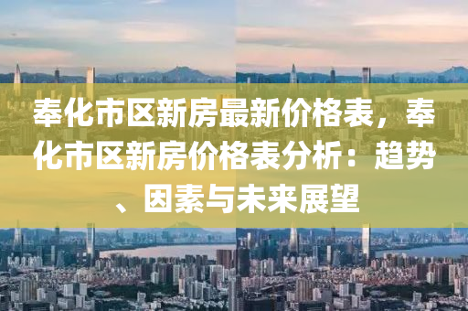 奉化市區(qū)新房最新價(jià)格表，奉化市區(qū)新房價(jià)格表分析：趨勢、因素與未來展望液壓動力機(jī)械,元件制造