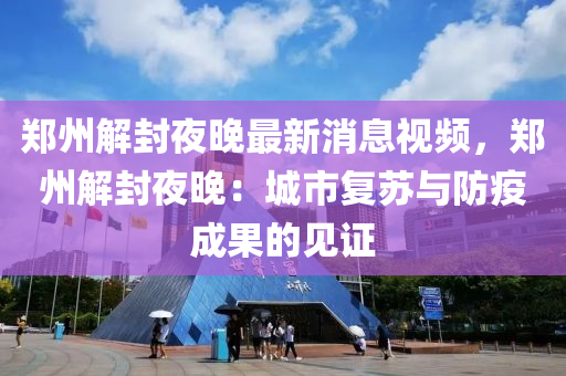 鄭州解封夜晚最新消息視頻，鄭州解封夜晚：城市復蘇與防疫成果的見證液壓動力機械,元件制造