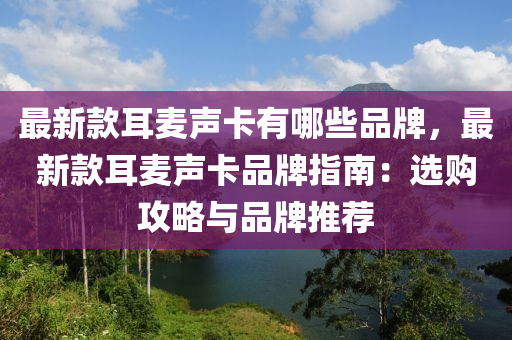 最新款耳麥聲卡有哪些品牌，最新款耳麥聲卡品牌指南：選購攻略與品牌推薦