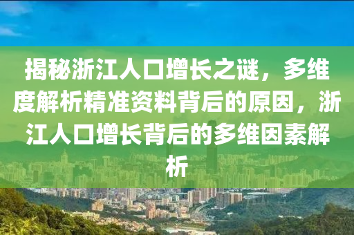 揭秘浙江人口增長(zhǎng)之謎，多維度解析精準(zhǔn)資料背后的原因，浙江人口增長(zhǎng)背后的多維因素解析