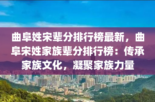 曲阜姓宋輩分排行榜最新，曲阜宋姓家液壓動(dòng)力機(jī)械,元件制造族輩分排行榜：傳承家族文化，凝聚家族力量