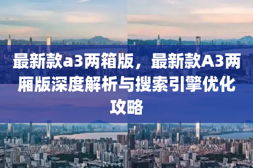 最新款a3兩箱版，最液壓動力機械,元件制造新款A3兩廂版深度解析與搜索引擎優(yōu)化攻略