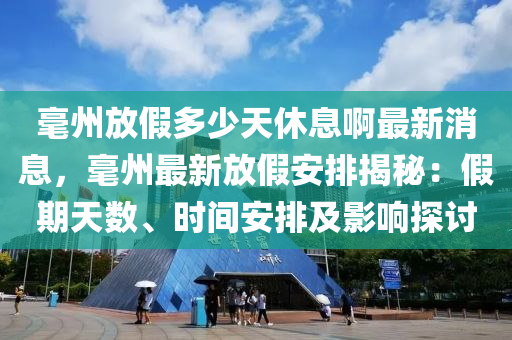 毫州放假多少天休息啊最新消息，毫州最新放假安排揭秘：假期天數(shù)、時(shí)間安排及影響探討液壓動(dòng)力機(jī)械,元件制造