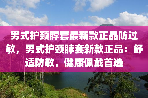 男式護頸脖套最新液壓動力機械,元件制造款正品防過敏，男式護頸脖套新款正品：舒適防敏，健康佩戴首選