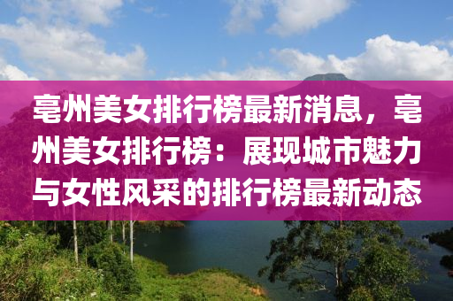 亳液壓動力機械,元件制造州美女排行榜最新消息，亳州美女排行榜：展現(xiàn)城市魅力與女性風采的排行榜最新動態(tài)