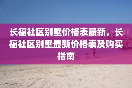 長福社區(qū)別墅價液壓動力機械,元件制造格表最新，長福社區(qū)別墅最新價格表及購買指南