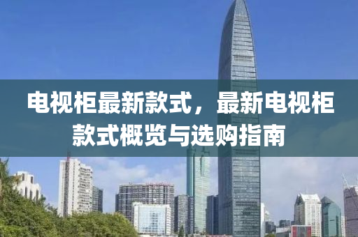 電視柜最新款式，最新電視柜款式概覽與選購指南液壓動力機械,元件制造