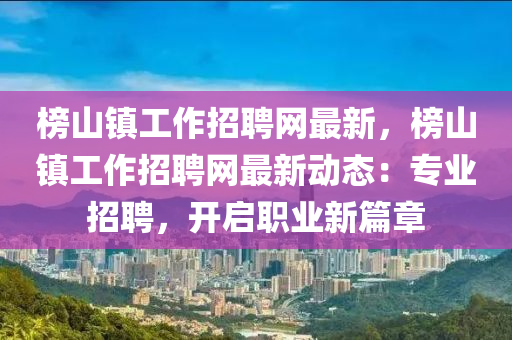 榜山鎮(zhèn)工作招聘網(wǎng)最新，榜山鎮(zhèn)工作招聘網(wǎng)最新動態(tài)液壓動力機(jī)械,元件制造：專業(yè)招聘，開啟職業(yè)新篇章