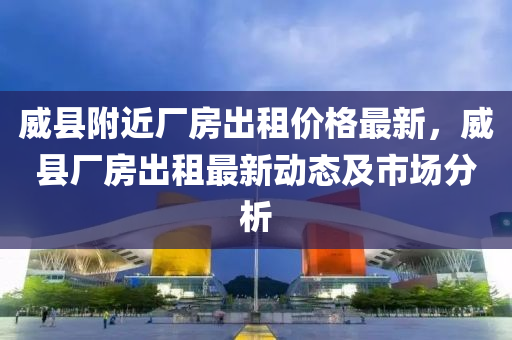 威縣附近廠房出租價格最新，威縣廠房出租最新動態(tài)及市場分析液壓動力機(jī)械,元件制造