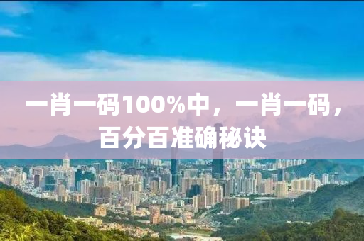 一肖一碼100%中，一肖一液壓動力機械,元件制造碼，百分百準確秘訣