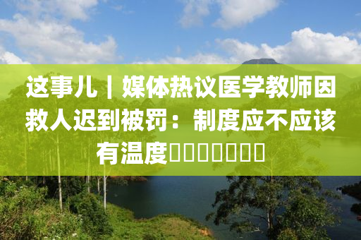 這事兒｜媒體熱議醫(yī)學教師因救人遲到被罰：制度應不應該有溫度???????