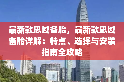 最新款思域備胎，最新款思域備胎詳解：特點(diǎn)、選擇與安裝指南全攻略液壓動力機(jī)械,元件制造