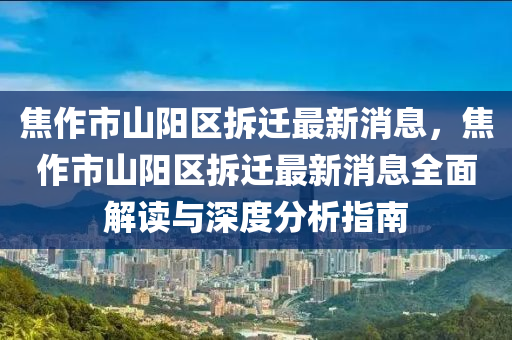 焦作市山陽液壓動力機(jī)械,元件制造區(qū)拆遷最新消息，焦作市山陽區(qū)拆遷最新消息全面解讀與深度分析指南