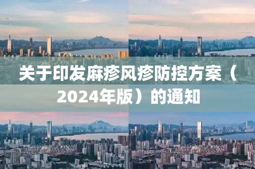 關于印發(fā)麻疹風疹防控方案（2024年版）的通知