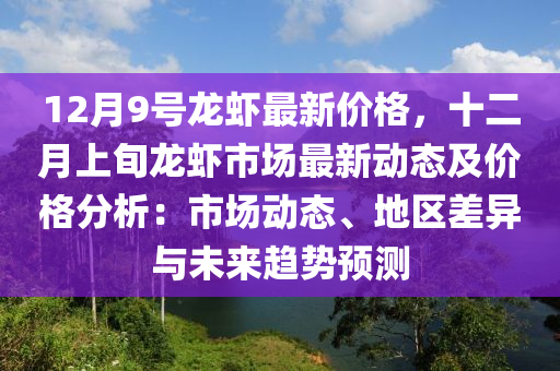 12月9號龍蝦最新價格，十液壓動力機械,元件制造二月上旬龍蝦市場最新動態(tài)及價格分析：市場動態(tài)、地區(qū)差異與未來趨勢預(yù)測