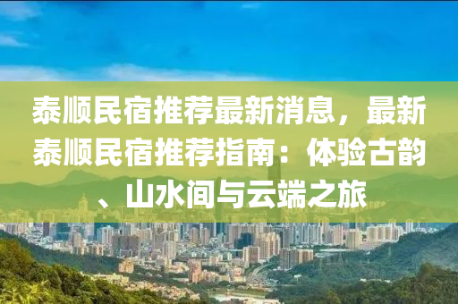 泰順民宿推薦最新消息，最新泰順民宿推薦指南：體驗(yàn)古韻、山水間與云端之旅液壓動(dòng)力機(jī)械,元件制造