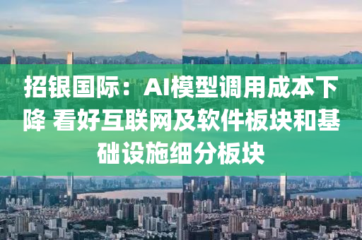 招銀國際：AI模型調(diào)用成本下降 看好互聯(lián)網(wǎng)及軟件板塊和基礎設施細分板塊液壓動力機械,元件制造