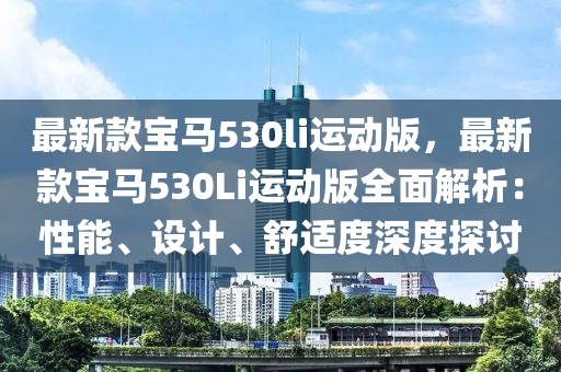 最新款寶馬530li運動版，最新款寶馬530Li運動版全面解析：性能、設(shè)計、舒適度深度探討液壓動力機械,元件制造