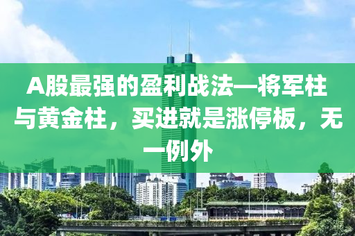 A股最強(qiáng)的盈利戰(zhàn)法—將軍柱與黃金柱，買進(jìn)就是漲停液壓動力機(jī)械,元件制造板，無一例外