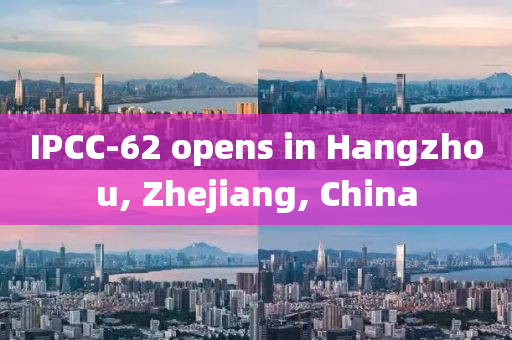 IPCC-62 opens in Hangzhou, Zhejiang, China