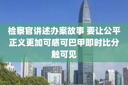 檢察官講述辦案故事 要讓公平正義更加可感可巴甲即時(shí)比分觸可見(jiàn)液壓動(dòng)力機(jī)械,元件制造