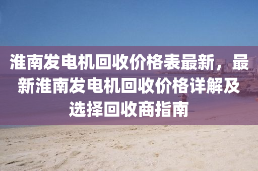 淮南發(fā)電機回收價格表最新，最新淮南發(fā)電機回收價格詳解及選擇回收商指南