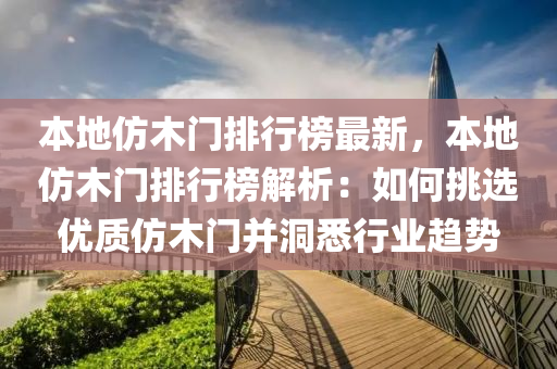 本地仿木門排行榜最新，本地仿木門排行榜解析：如何挑選優(yōu)質(zhì)仿木門并洞悉行業(yè)趨勢液壓動力機(jī)械,元件制造