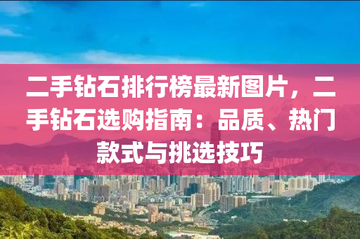 二手鉆石排行榜最新圖片，二手鉆石選液壓動力機械,元件制造購指南：品質(zhì)、熱門款式與挑選技巧