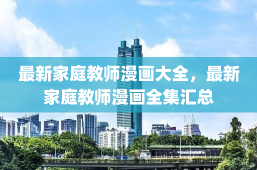 最新家庭教師漫畫大全，最新家庭教師漫畫全集匯總