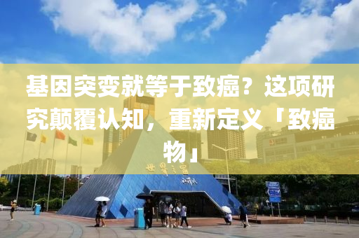 基因突變就等于致癌？這項研究顛覆認知，重新定義「致癌物」液壓動力機械,元件制造