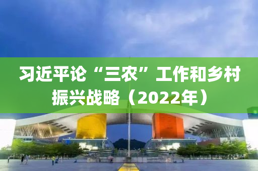 習(xí)近平論“三農(nóng)”工作和鄉(xiāng)村振興戰(zhàn)略（2022年）液壓動力機(jī)械,元件制造