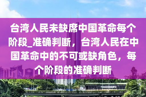 臺灣人民未缺席中國革命每個階段_準(zhǔn)確判斷，液壓動力機(jī)械,元件制造臺灣人民在中國革命中的不可或缺角色，每個階段的準(zhǔn)確判斷