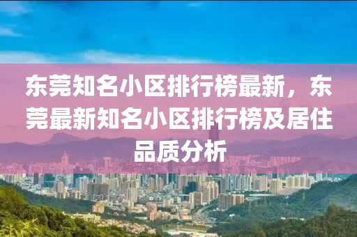 東莞知名小區(qū)排行榜最新，東莞最新知名小區(qū)排行榜及居住品質(zhì)分析液壓動(dòng)力機(jī)械,元件制造