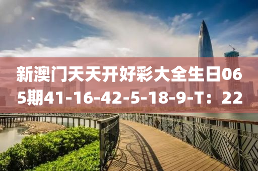 新澳門天天開好彩大全生日065期41-16-42-5液壓動力機械,元件制造-18-9-T：22