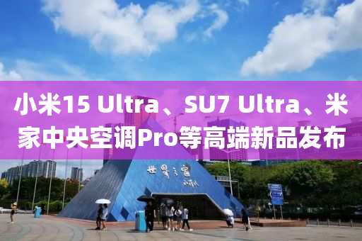 小米15 Ultra、SU7 Ultra、米家中央空調Pro等高端新品發(fā)液壓動力機械,元件制造布