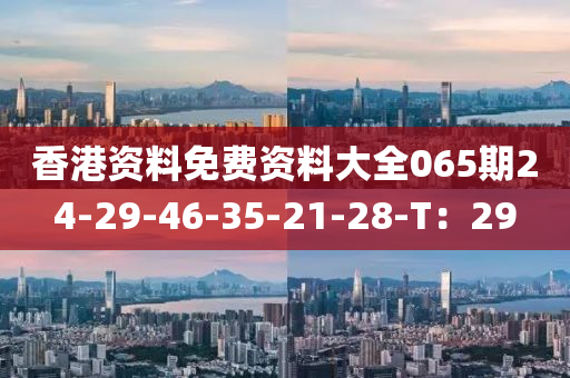 香港資料免費資料大全065期24-29-46-35-21-28-T：29