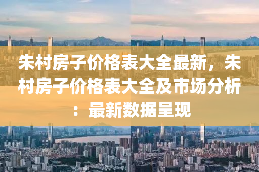 朱村房子價格表大全最新，朱村房子價格表大全及市場分析：最新數(shù)據(jù)呈現(xiàn)液壓動力機械,元件制造