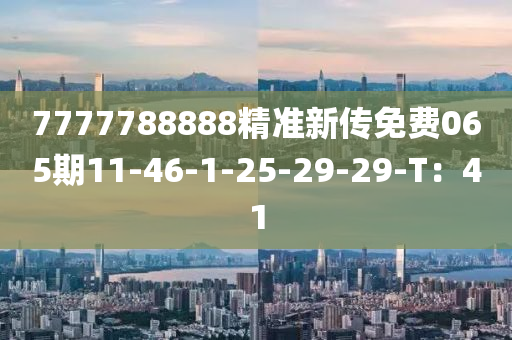 7777788888精準(zhǔn)新傳免費(fèi)065期11-46-1-25-29-29-T：41