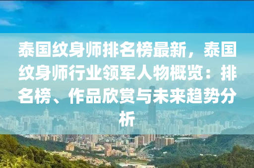 泰國紋身師排名榜最新，泰國紋身師行業(yè)領(lǐng)軍人液壓動力機(jī)械,元件制造物概覽：排名榜、作品欣賞與未來趨勢分析