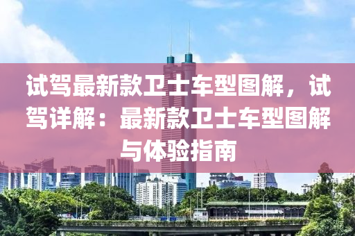 試駕最新款衛(wèi)士車型圖解，試駕詳解：最新款衛(wèi)士車型圖解與體驗(yàn)指南液壓動(dòng)力機(jī)械,元件制造