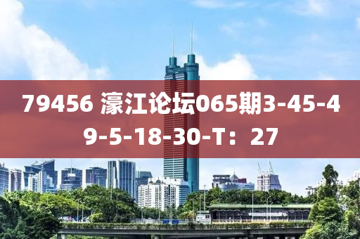 79456 濠江論壇065期3-45-49-5-18-30-T：27