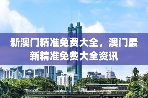 新澳門精準免費大全，澳門液壓動力機械,元件制造最新精準免費大全資訊