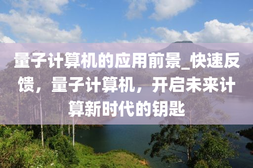 量液壓動力機械,元件制造子計算機的應用前景_快速反饋，量子計算機，開啟未來計算新時代的鑰匙